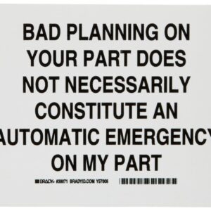 Brady 38071 7" Height, 10" Width, B-401 Plastic, Black On White Color Funny Sign, Legend "Bad Planning On Your Part Does Not Necessarily Constitute an Automatic Emergency On My Part"